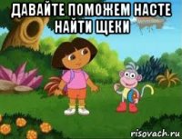 давайте поможем насте найти щеки 