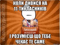 коли дивися на 11-тикласників і розумієш що тебе чекає те саме