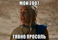 мой 2007 тявно просоль