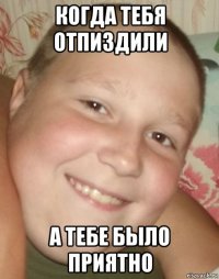 когда тебя отпиздили а тебе было приятно