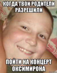 когда твои родители разрешили пойти на концерт оксимирона
