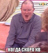  когда скоро кв