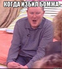 когда избил бомжа 