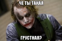 че ты такая грустная?