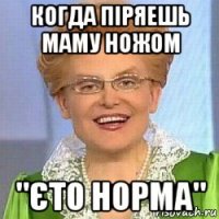 когда піряешь маму ножом "єто норма"