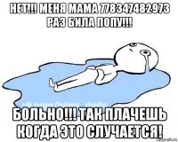 нет!!! меня мама 778347482973 раз била попу!!! больно!!! так плачешь когда это случается!