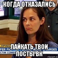 когда отказались лайкать твои посты вк