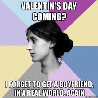 valentin's day coming? i forget to get a boyfriend, in a real world. again