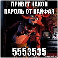 привет какой пароль от вайфая 5553535