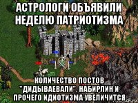 астрологи объявили неделю патриотизма количество постов "дидываевали", набирлин и прочего идиотизма увеличится