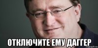  отключите ему даггер