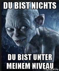 du bist nichts du bist unter meinem niveau