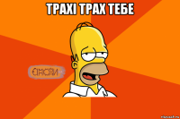 трахі трах тебе 
