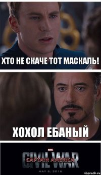 хто не скаче тот маскаль! хохол ебаный