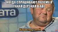 когда спрашивают почему я такая дерзкая в аве 