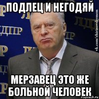 подлец и негодяй мерзавец это же больной человек