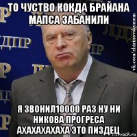 то чуство кокда брайана мапса забанили я звонил10000 раз ну ни никова прогреса ахахахахаха это пиздец