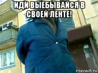 иди выебывайся в своей ленте! 