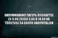 Напоминание! Лагерь Riigikaitse (3-5.06.2016)! 3.06 в 14.00 на Tööstuse 54 около Vahipataljon