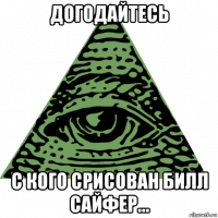 догодайтесь с кого срисован билл сайфер...