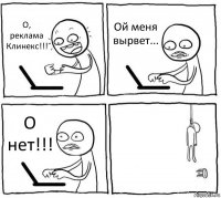 О, реклама Клинекс!!! Ой меня вырвет... О нет!!! 