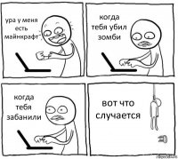 ура у меня есть майнкрафт когда тебя убил зомби когда тебя забанили вот что случается