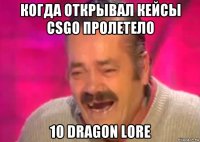 когда открывал кейсы csgo пролетело 10 dragon lore