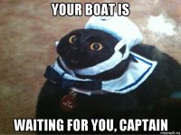 your boat is waiting for you, captain