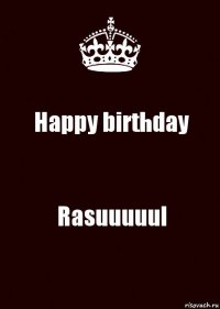 Happy birthday Rasuuuuul