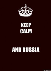 KEEP
CALM AND RUSSIA