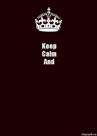 Keep
Calm
And 