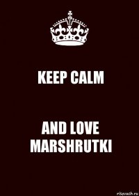 KEEP CALM AND LOVE MARSHRUTKI