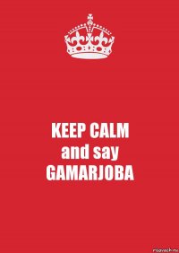 KEEP CALM
and say
GAMARJOBA