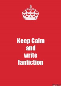 Keep Calm
and
write
fanfiction