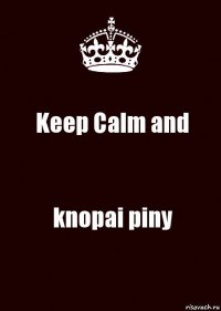 Keep Calm and knopai piny