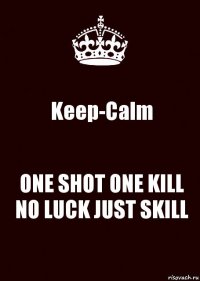 Keep-Calm ONE SHOT ONE KILL NO LUCK JUST SKILL