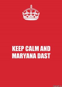 KEEP CALM AND MARYANA DAST