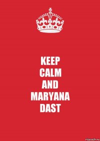 KEEP
CALM
AND
MARYANA
DAST