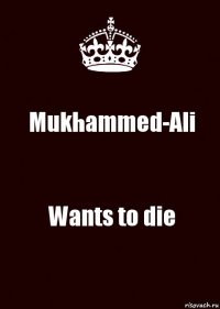 Mukhammed-Ali Wants to die