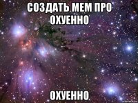 создать мем про охуенно охуенно