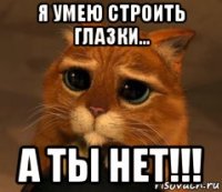 я умею строить глазки... а ты нет!!!