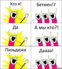 Кто я! Бетмен!? Да А мы кто?! Пизьдюки Даааа!