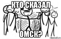 кто сказал омск?