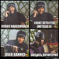 Купил RandomHack Cheat detected [Method 5] User banned Заебись почитерил