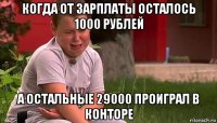 когда от зарплаты осталось 1000 рублей а остальные 29000 проиграл в конторе