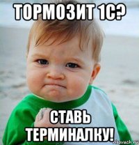 тормозит 1с? ставь терминалку!