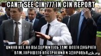 can't see cin 777 in cin report цинов нет. но вы держитесь там! всего доброго вам, хорошего настроения и здоровья