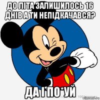 до літа залишилось 16 днів а ти непідкачався? да і по*уй