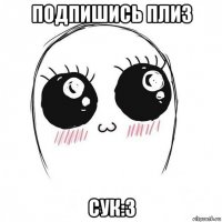 подпишись плиз сук:3