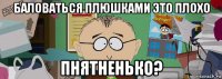 баловаться плюшками это плохо пнятненько?